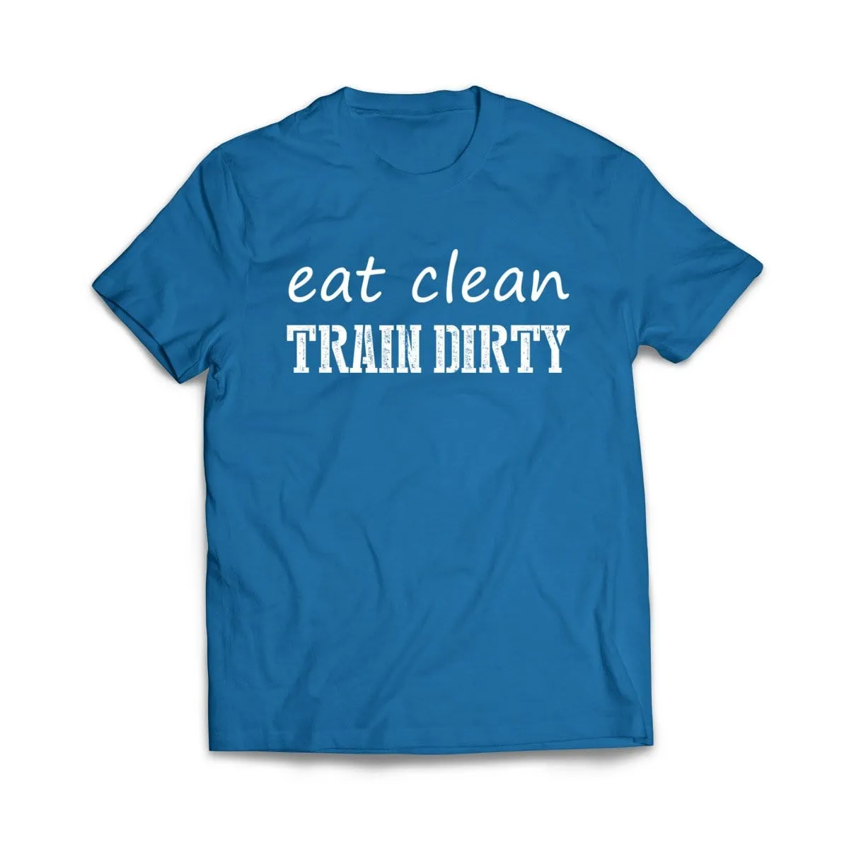 Eat Clean Train dirty T-Shirt
