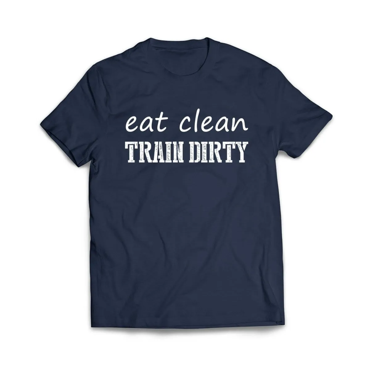 Eat Clean Train dirty T-Shirt